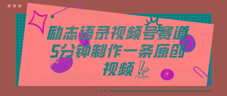 视频号励志语录赛道详解，5分钟一条，条条原创，轻松赚钱！-E网资源