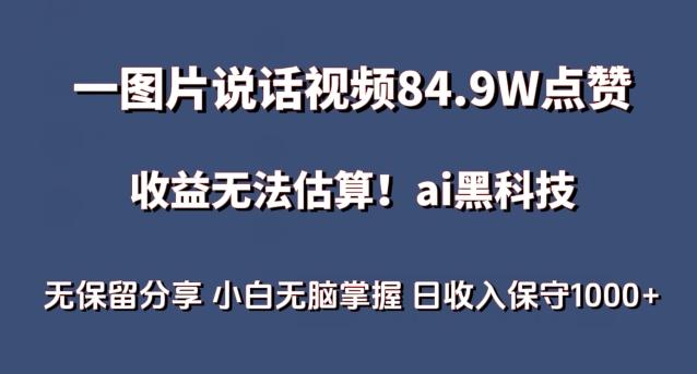 一图片说话视频84.9W点赞，收益无法估算，ai赛道蓝海项目，小白无脑掌握日收入保守1000+【揭秘】-E网资源