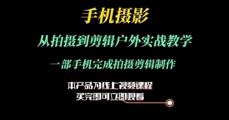 运镜剪辑实操课，手机摄影从拍摄到剪辑户外实战教学，一部手机完成拍摄剪辑制作-E网资源