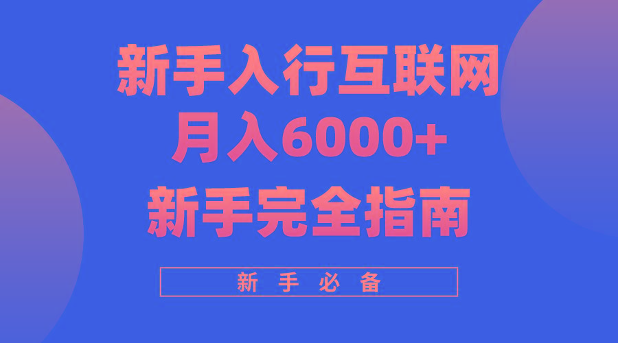 (10058期)互联网新手月入6000+完全指南 十年创业老兵用心之作，帮助小白快速入门-E网资源