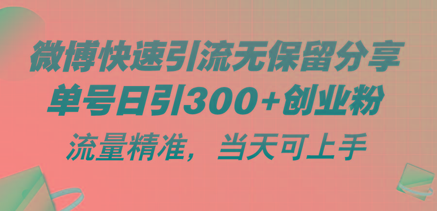 微博快速引流无保留分享，单号日引300+创业粉，流量精准，当天可上手-E网资源