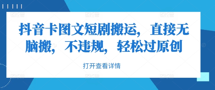 抖音卡图文短剧搬运，直接无脑搬，不违规，轻松过原创-E网资源