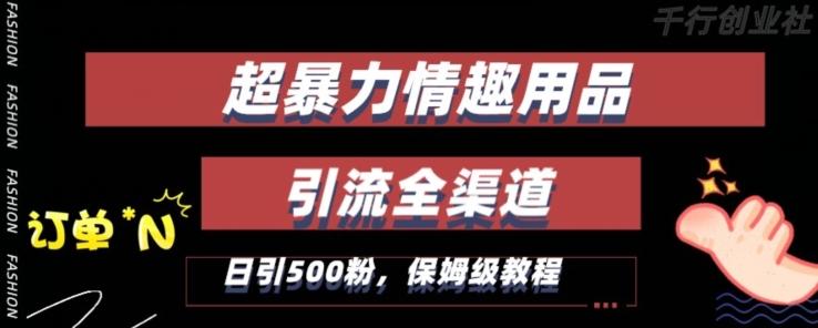最新情趣项目引流全渠道，自带高流量，保姆级教程，轻松破百单，日引500+粉【揭秘】-E网资源