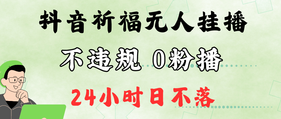 抖音最新祈福无人挂播，单日撸音浪收2万+0粉手机可开播，新手小白一看就会-E网资源