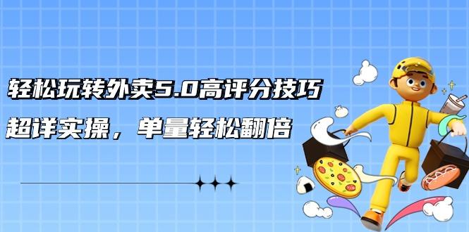 轻松玩转外卖5.0高评分技巧，超详实操，单量轻松翻倍(21节视频课)-E网资源
