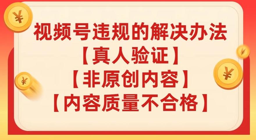 视频号【真人验证】【内容质量不合格】【非原创内容】的违规解决办法【揭秘】-E网资源