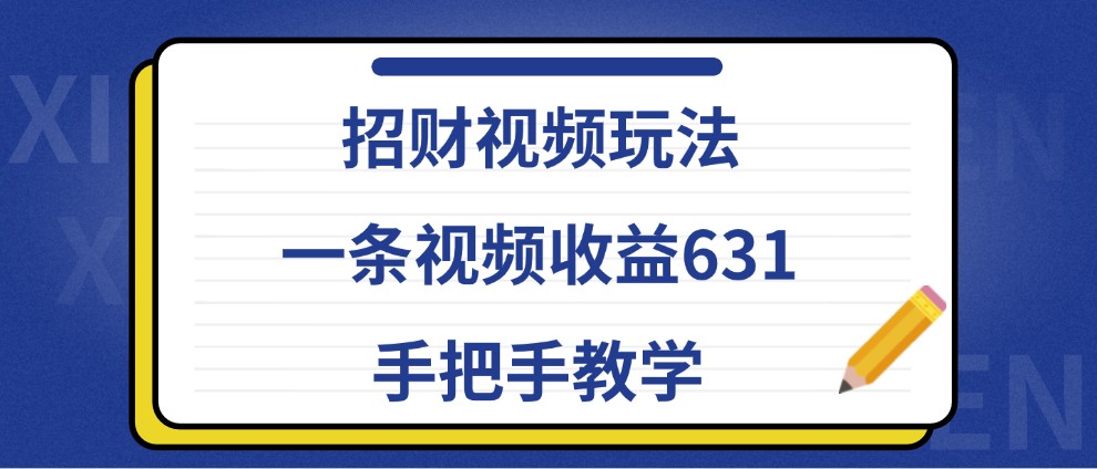 招财视频玩法，一条视频收益631，手把手教学-E网资源