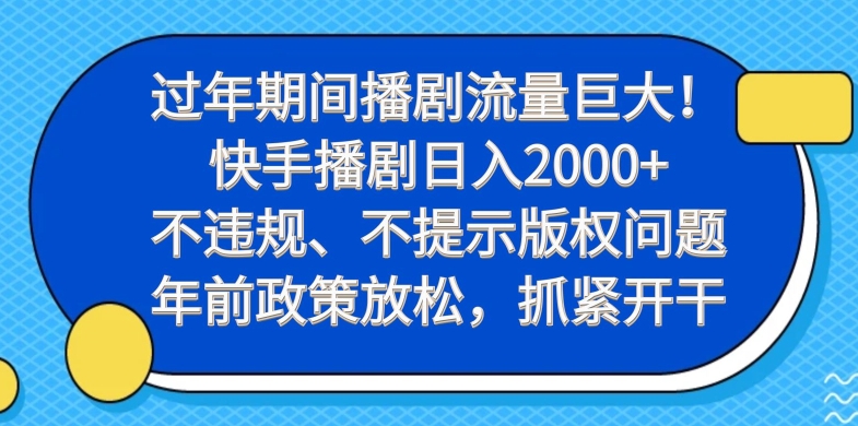过年期间播剧流量巨大！快手播剧日入2000+，不违规、不提示版权问题，年前政策放松，抓紧开干-E网资源