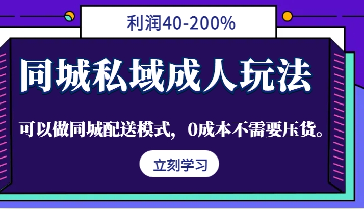 同城私域成人玩法，利润40-200%，可以做同城配送模式，0成本不需要压货。-E网资源