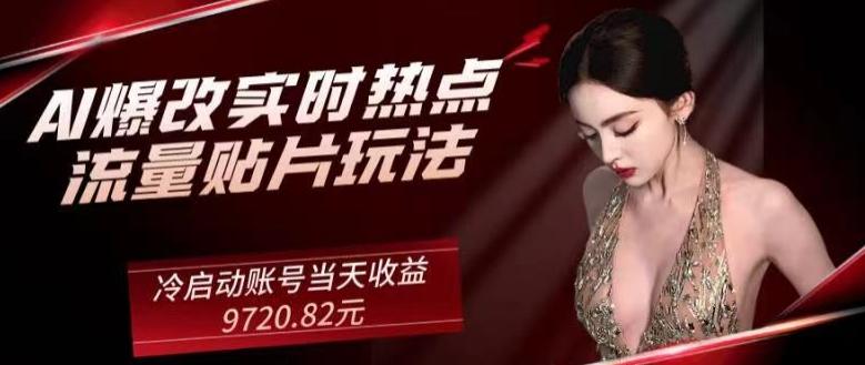AI爆改实时热点流量贴片玩法，冷启动账号当天收益9720.82元-E网资源