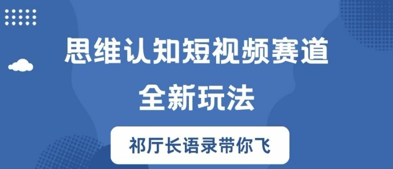 思维认知短视频赛道新玩法，胜天半子祁厅长语录带你飞【揭秘】-E网资源