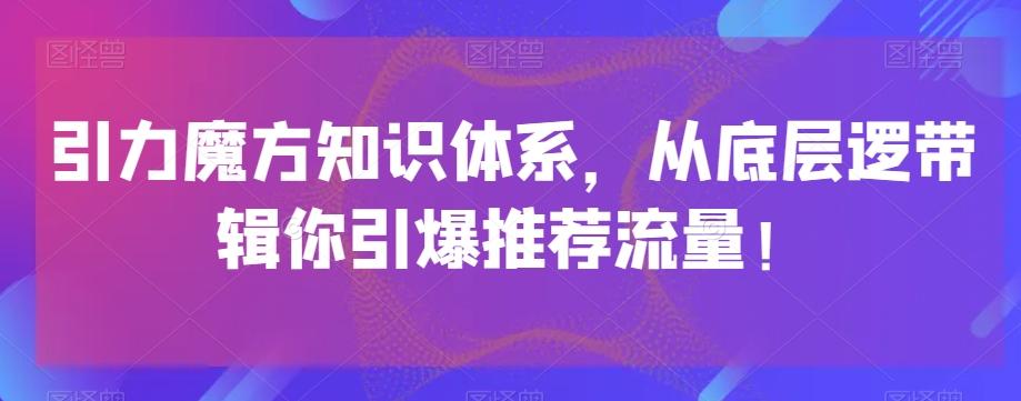 引力魔方知识体系，从底层逻‮带辑‬你引爆‮荐推‬流量！-E网资源