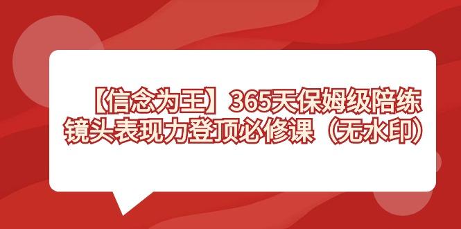 【信念 为王】365天-保姆级陪练，镜头表现力登顶必修课(无水印)-E网资源