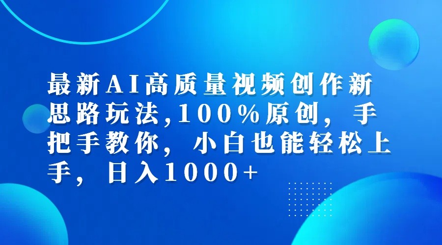 最新AI高质量视频创作新思路玩法,100%原创,手把手教你,小白也能轻松上手,日入1000+-E网资源