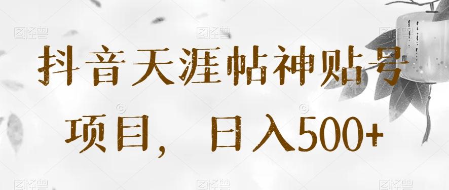 抖音天涯帖神贴号项目，日入500+【揭秘】-E网资源