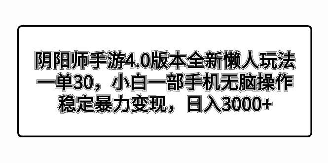阴阳师手游4.0版本全新懒人玩法，一单30，小白一部手机无脑操作，稳定暴…-E网资源
