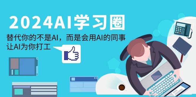 (9494期)2024-AI-学习圈：替代你的不是AI，而是会用AI的同事，让AI为你打工-E网资源