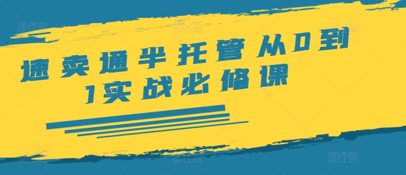 速卖通半托管从0到1实战必修课，开店/产品发布/选品/发货/广告/规则/ERP/干货等-E网资源