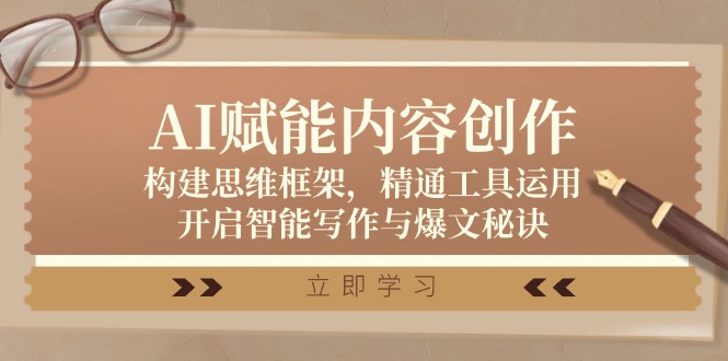 AI赋能内容创作：构建思维框架，精通工具运用，开启智能写作与爆文秘诀-E网资源
