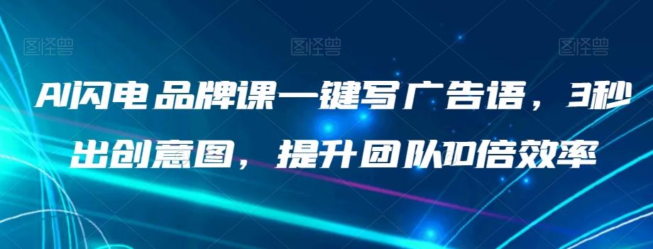 AI闪电品牌课一键写广告语，3秒出创意图，提升团队10倍效率-E网资源