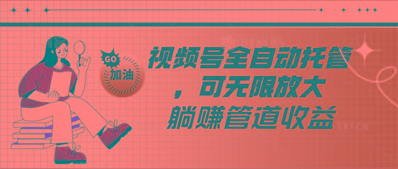 视频号全自动托管，有微信就能做的项目，可无限放大躺赚管道收益-E网资源