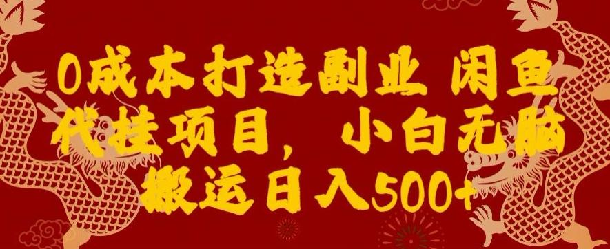 0成本打造副业闲鱼代挂项目，小白无脑搬运日入500+-E网资源