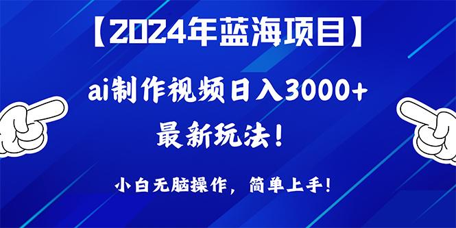 (10014期)2024年蓝海项目，通过ai制作视频日入3000+，小白无脑操作，简单上手！-E网资源