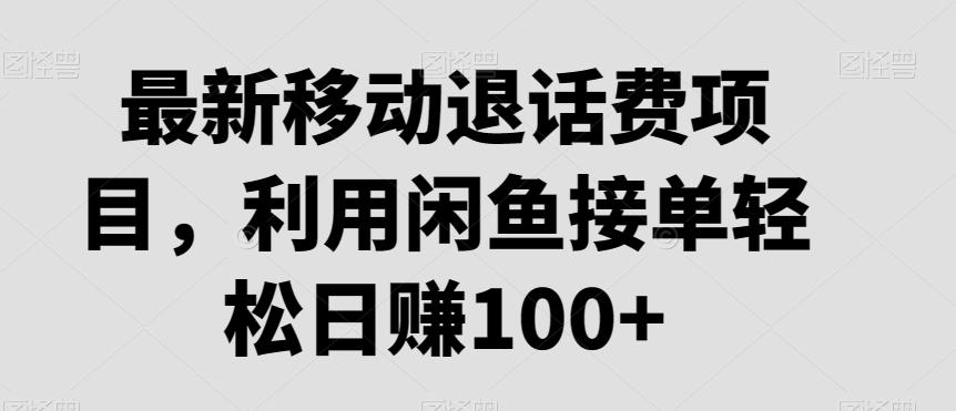 最新移动退话费项目，利用闲鱼接单轻松日赚100+-E网资源