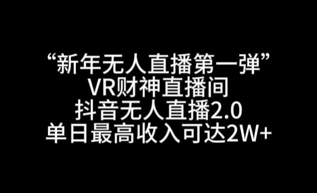 “新年无人直播第一弹“VR财神直播间，抖音无人直播2.0，单日最高收入可达2W+【揭秘】-E网资源