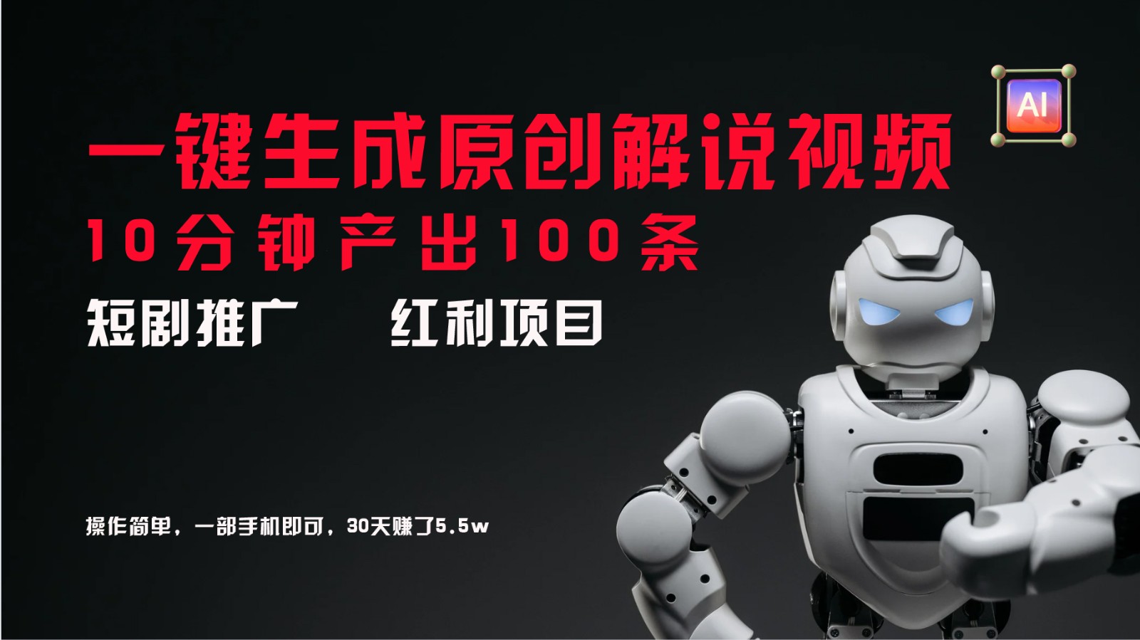 短剧推广新思路，AI一键生成原创解说视频，10分钟产出100条，30天赚了5.5w-E网资源
