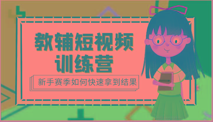 教辅短视频训练营-新手赛季如何快速拿到结果(15节课)-E网资源