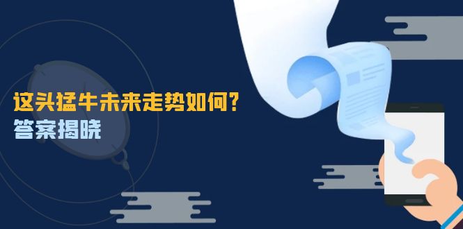 这头猛牛未来走势如何？答案揭晓，特殊行情下曙光乍现，紧握千载难逢机会-E网资源