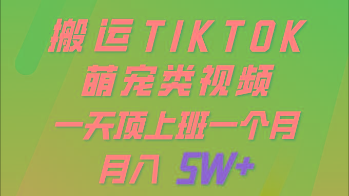 (9931期)一键搬运TIKTOK萌宠类视频 一部手机即可操作 所有平台均可发布 轻松月入5W+-E网资源