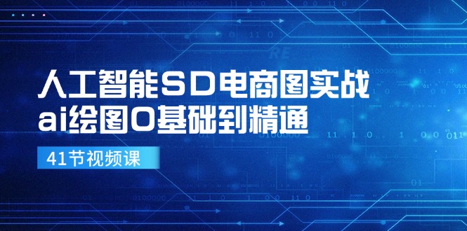 人工智能SD电商图实战，ai绘图0基础到精通(41节视频课-E网资源