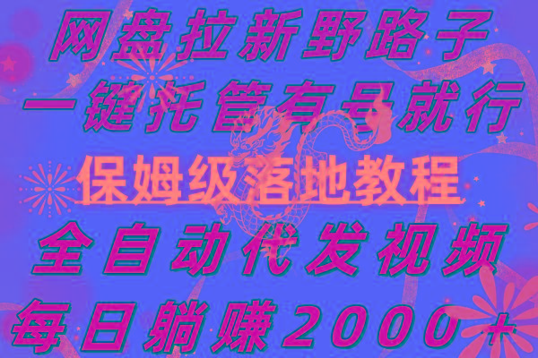 网盘拉新野路子，一键托管有号就行，全自动代发视频，每日躺赚2000＋，…-E网资源