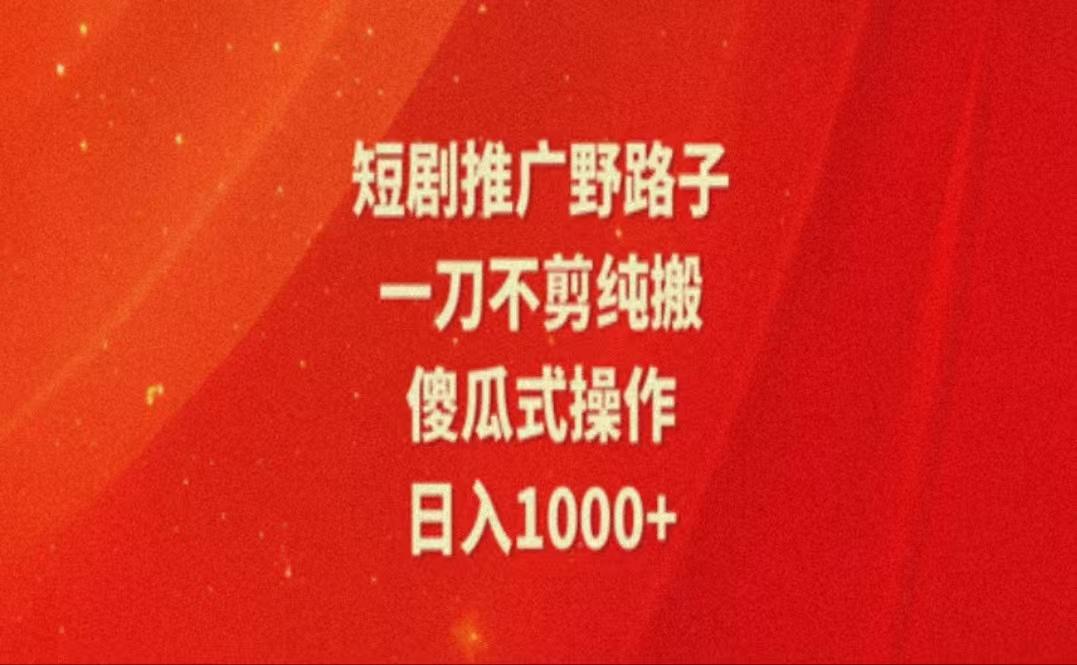 暑假风口项目，短剧推广全新玩法，一刀不剪纯搬运，轻松日入1000+-E网资源