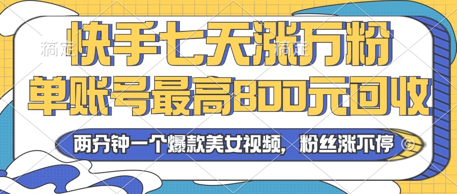 2024年快手七天涨万粉，但账号最高800元回收。两分钟一个爆款美女视频-E网资源