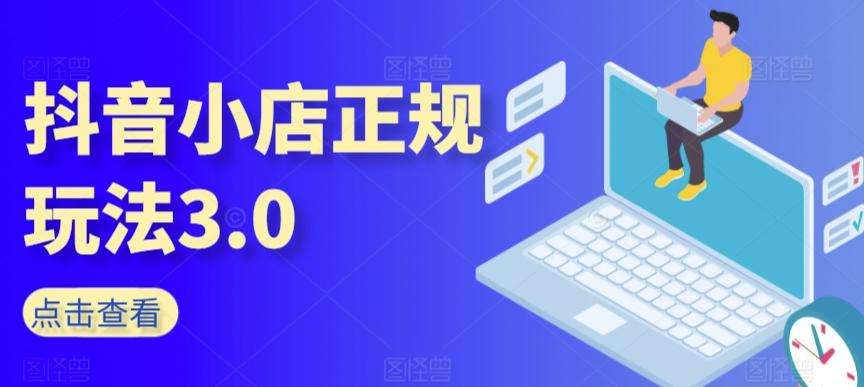 抖音小店正规玩法3.0，抖音入门基础知识、抖音运营技术、达人带货邀约、全域电商运营等-E网资源