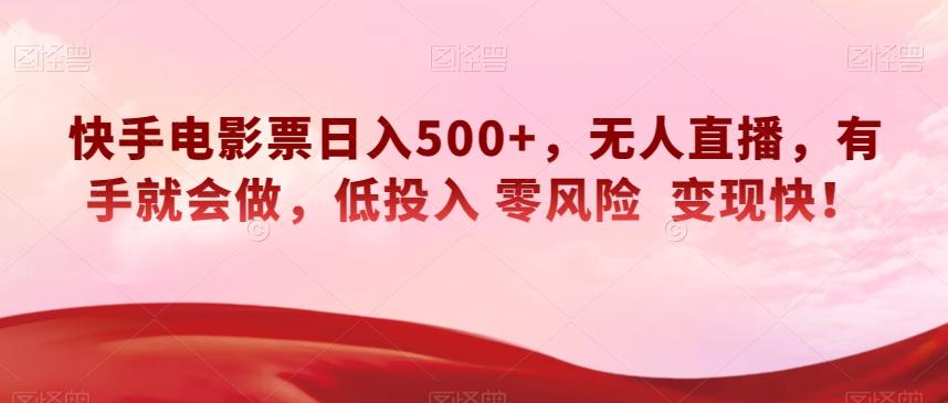 快手电影票日入500+，无人直播，有手就会做，低投入零风险变现快！【揭秘】-E网资源