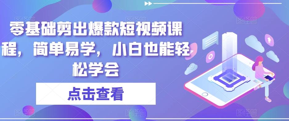 零基础剪出爆款短视频课程，简单易学，小白也能轻松学会-E网资源