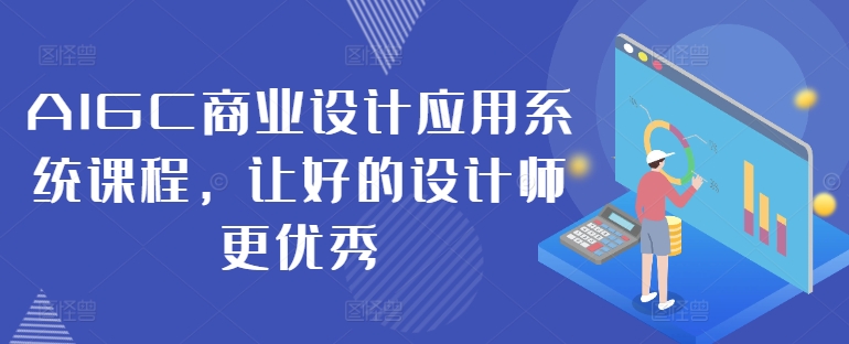 AIGC商业设计应用系统课程，让好的设计师更优秀-E网资源