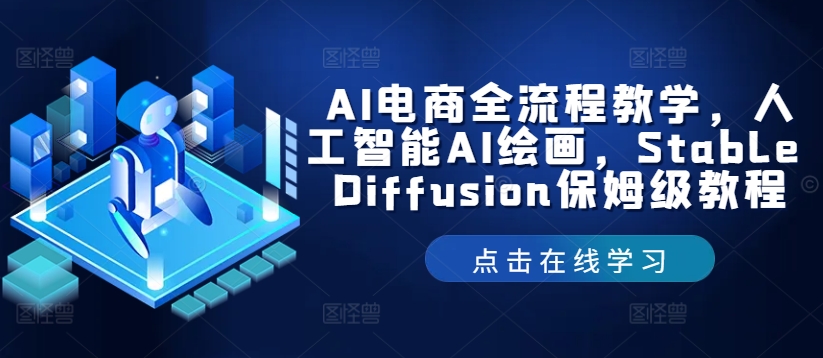 AI电商全流程教学，人工智能AI绘画，Stable Diffusion保姆级教程-E网资源