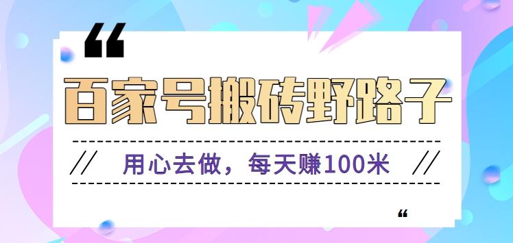 百家号搬砖野路子玩法，用心去做，每天赚100米还是相对容易【附操作流程】-E网资源