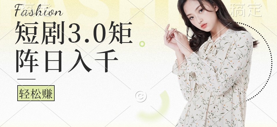 短剧3.0矩阵玩法，超简单，普通人每天可以收入1000+-E网资源