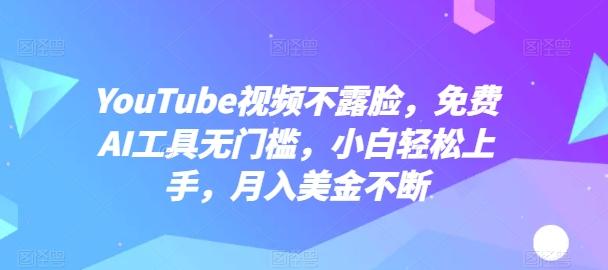 YouTube视频不露脸，免费AI工具无门槛，小白轻松上手，月入美金不断【揭秘】-E网资源
