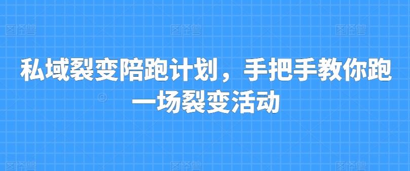 私域裂变陪跑计划，手把手教你跑一场裂变活动-E网资源