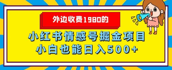 外边收费1980的，小红书情感号掘金项目，小白轻松日入500+-E网资源