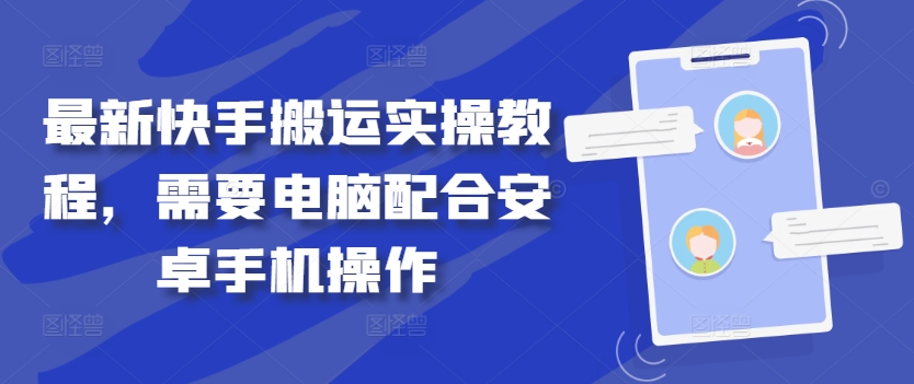 最新快手搬运实操教程，需要电脑配合安卓手机操作-E网资源