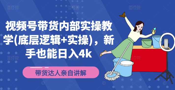 视频号带货内部实操教学(底层逻辑+实操)，新手也能日入4k-E网资源