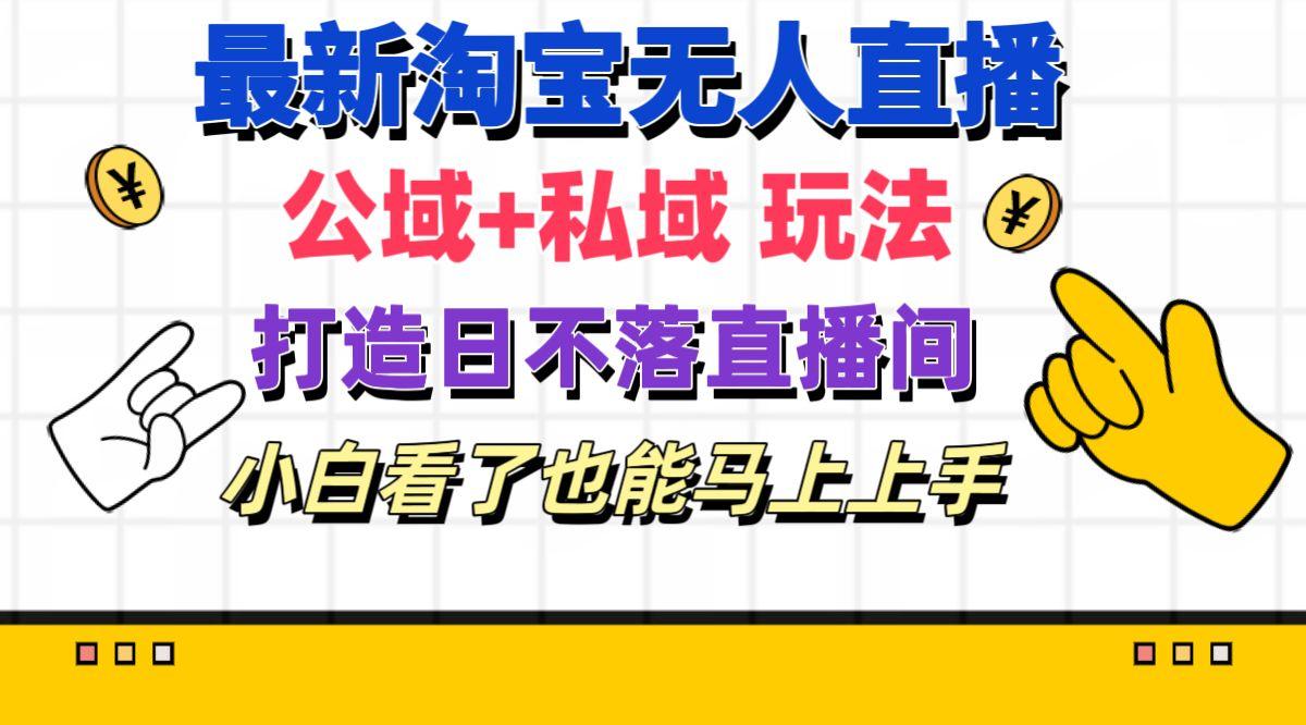 最新淘宝无人直播 公域+私域玩法打造真正的日不落直播间 小白看了也能…-E网资源